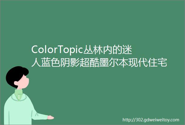 ColorTopic丛林内的迷人蓝色阴影超酷墨尔本现代住宅